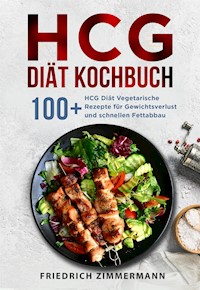 HCG Diät Kochbuch. 100+ HCG Diät Vegetarische Rezepte für Gewichtsverlust und schnellen Fettabbau - Friedrich Zimmermann - E-Book