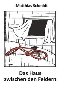 Das Haus zwischen den Feldern - Matthias Schmidt - E-Book