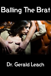 Balling The Brat: Taboo Erotica - Dr. Gerald Leach - E-Book
