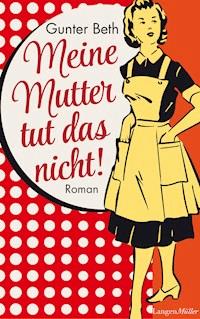 Meine Mutter tut das nicht - Gunther Beth - E-Book