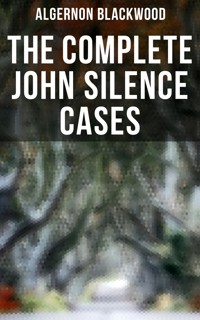 THE COMPLETE JOHN SILENCE CASES - Algernon Blackwood - E-Book