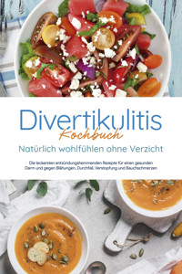 Divertikulitis Kochbuch - Natürlich wohlfühlen ohne Verzicht: Die leckersten entzündungshemmenden Rezepte für einen gesunden Darm und gegen Blähungen, Durchfall, Verstopfung und Bauchschmerzen - Christina Gensch - E-Book