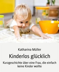 Kinderlos glücklich - Katharina Müller - E-Book