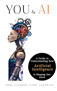 You & AI: A Guide to Understanding How Artificial Intelligence Is Shaping Our Lives - Anne Scherer - E-Book