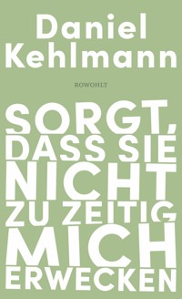 Sorgt, dass sie nicht zu zeitig mich erwecken - Daniel Kehlmann - E-Book