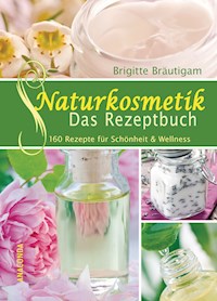 Naturkosmetik - Das Rezeptbuch - Brigitte Bräutigam - E-Book