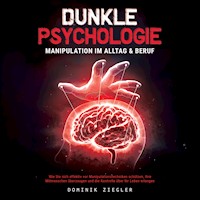 Dunkle Psychologie – Manipulation im Alltag & Beruf: Wie Sie sich effektiv vor Manipulationstechniken schützen, Ihre Mitmenschen überzeugen und die Kontrolle über Ihr Leben erlangen - Dominik Ziegler - Hörbuch