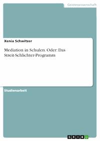 Mediation in Schulen. Oder: Das Streit-Schlichter-Programm - Xenia Schwitzer - E-Book