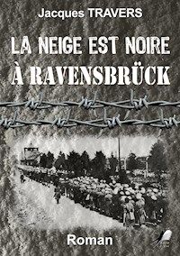 La Neige est Noire à Ravensbrück - Jacques Travers - E-Book