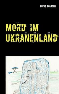 Mord im Ukranenland - Lupus Egarezzo - E-Book
