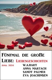 Fünfmal die große Liebe: Liebesgeschichten April 2024 - Sandy Palmer - E-Book