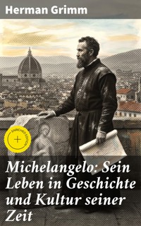 Michelangelo: Sein Leben in Geschichte und Kultur seiner Zeit - Herman Grimm - E-Book