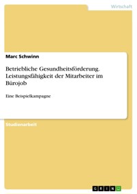 Betriebliche Gesundheitsförderung. Leistungsfähigkeit der Mitarbeiter im Bürojob - Marc Schwinn - E-Book