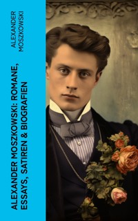 Alexander Moszkowski: Romane, Essays, Satiren & Biografien - Alexander Moszkowski - E-Book