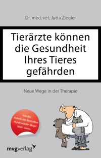 Tierärzte können die Gesundheit Ihres Tieres gefährden - Jutta Ziegler - E-Book