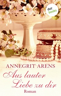 Aus lauter Liebe zu dir - Annegrit Arens - E-Book