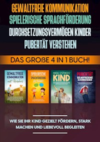 Gewaltfreie Kommunikation | Spielerische Sprachförderung | Durchsetzungsvermögen Kinder | Pubertät: Das große 4 in 1 Buch! Wie Sie Ihr Kind gezielt fördern, stark machen und liebevoll begleiten - Angela Eden - E-Book