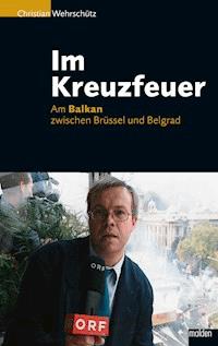 Im Kreuzfeuer - Christian Wehrschütz - E-Book