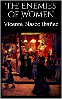 The Enemies of Women - Vicente Blasco Ibáñez - E-Book