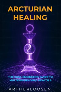 Arcturian Healing - Arthur Loosen - E-Book