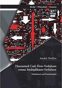 Discounted Cash Flow-Verfahren versus Multiplikator-Verfahren: Definitionen und Praxisbeispiele - André Peiffer - E-Book