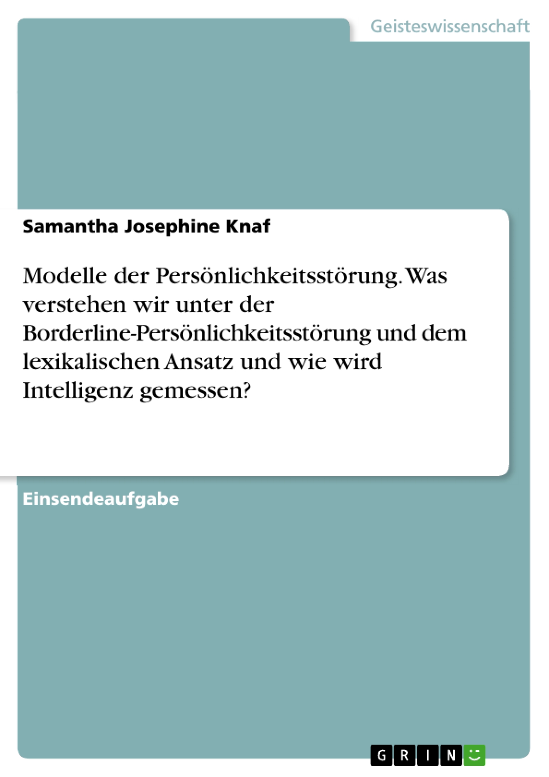 Modelle der Persönlichkeitsstörung. Was verstehen wir unter der Borderline-Persönlichkeitsstörung und dem lexikalischen Ansatz und wie wird Intelligenz gemessen? - Samantha Josephine Knaf - E-Book