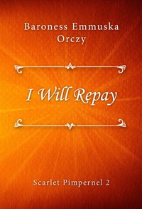 I Will Repay - Baroness Emmuska Orczy - E-Book