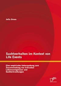 Suchtverhalten im Kontext von Life Events: Eine empirische Untersuchung zum Zusammenhang von kritischen Lebensereignissen und Suchterkrankungen - Julia Groos - E-Book
