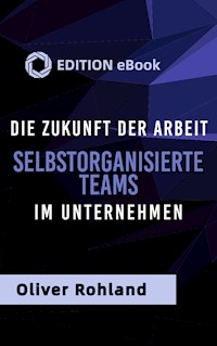 Die Zukunft der Arbeit -Selbstorganisierte Teams im Unternehmen. -  - E-Book