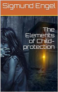 The Elements of Child-protection - Sigmund Engel - E-Book