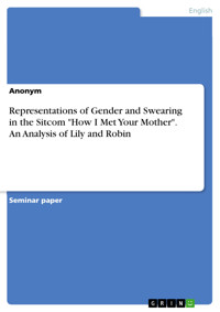 Representations of Gender and Swearing in the Sitcom "How I Met Your Mother". An Analysis of Lily and Robin -  - E-Book