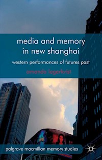 Media and Memory in New Shanghai - A. Lagerkvist - E-Book