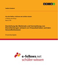 Darstellung der Merkmale und Vermarktung von Dienstleistungen anhand von Friseurbetrieben und dem Gesundheitswesen - Saskia Kusterer - E-Book