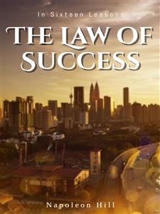 The Law of Success: In Sixteen Lessons - Napoleon Hill - E-Book