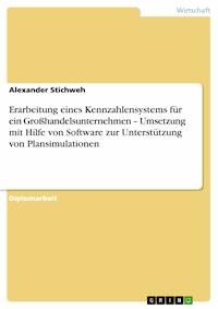 Erarbeitung eines Kennzahlensystems für ein Großhandelsunternehmen – Umsetzung mit Hilfe von Software zur Unterstützung von Plansimulationen - Alexander Stichweh - E-Book