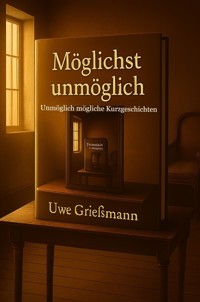 Möglichst unmöglich - Uwe Grießmann - E-Book