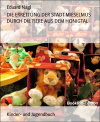 DIE ERRETTUNG DER STADT MIESELMUS DURCH DIE TIERE AUS DEM HONIGTAL - Eduard Nagl - E-Book