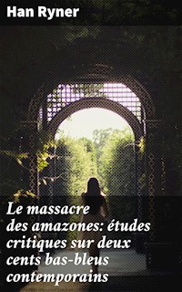 Le massacre des amazones: études critiques sur deux cents bas-bleus contemporains - Han Ryner - E-Book