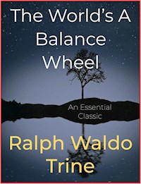 The World’s A Balance Wheel - Ralph Waldo Trine - E-Book