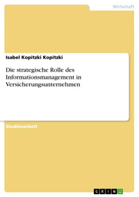 Die strategische Rolle des Informationsmanagement in Versicherungsunternehmen - Isabel Kopitzki Kopitzki - E-Book