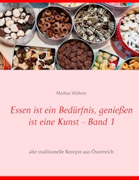 Essen ist ein Bedürfnis, genießen ist eine Kunst Band 1 - Markus Wöhrer - E-Book