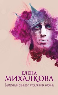 Бумажный занавес, стеклянная корона - Елена Михалкова - E-Book