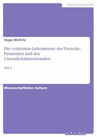 Die vorletzten Geheimnisse der Vierecke, Pyramiden und des Unendlichdimensionalen - Hugo Wehrle - E-Book