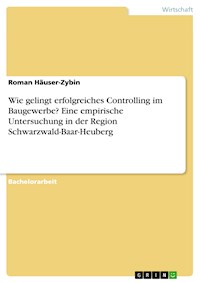 Wie gelingt erfolgreiches Controlling im Baugewerbe? Eine empirische Untersuchung in der Region Schwarzwald-Baar-Heuberg - Roman Häuser-Zybin - E-Book