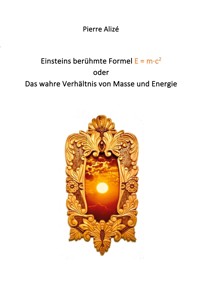 Einsteins berühmte Formel E = m·c2 - Pierre Alizé - E-Book