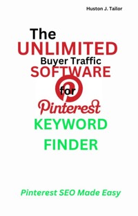 The Unlimited Buyer Traffic Software for Pinterest Keyword Finder - Tailor Huston J. - E-Book