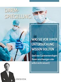 Darmspiegelung: Was Sie vor Ihrer Untersuchung wissen sollten - Gunter Stein - E-Book