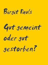 Gut gemeint oder gut gestorben? - Birgit Pauls - E-Book