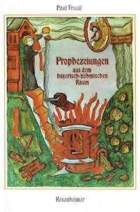 Prophezeiungen aus dem bayerisch-böhmischen Raum - Paul Friedl - E-Book