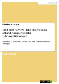 Kind oder Karriere - Eine Entscheidung anhand eindimensionaler Führungsstilkonzepte - Elisabeth Jacobs - E-Book